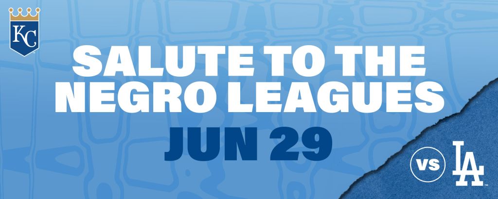 Blue and white graphic with the Kansas City Royals logo, text reading “Salute to the Negro Leagues Jun 29," and a Dodgers vs. Royals game matchup.